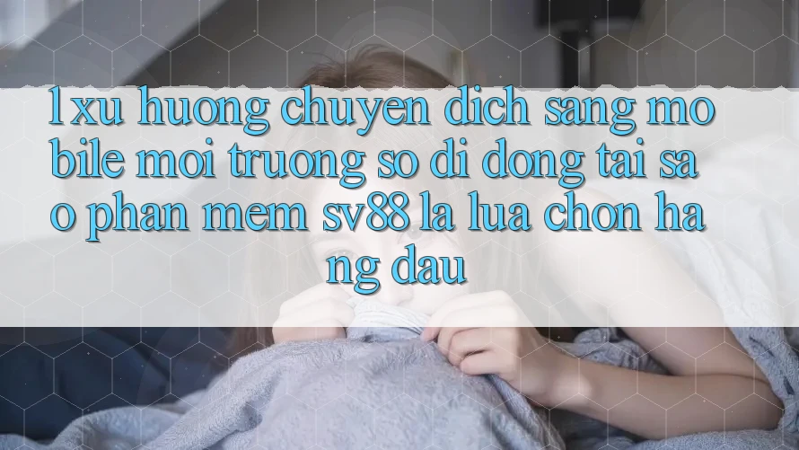 1. Xu Hướng Chuyển Dịch Sang Mobile Môi trường số di động: Tại Sao Phần mềm sv88 Là Lựa Chọn Hàng Đầu? 1. Xu Hướng Chuyển Dịch Sang Mobile Môi trường số di động: Tại Sao Phần mềm sv88 Là Lựa Chọn Hàng Đầu?