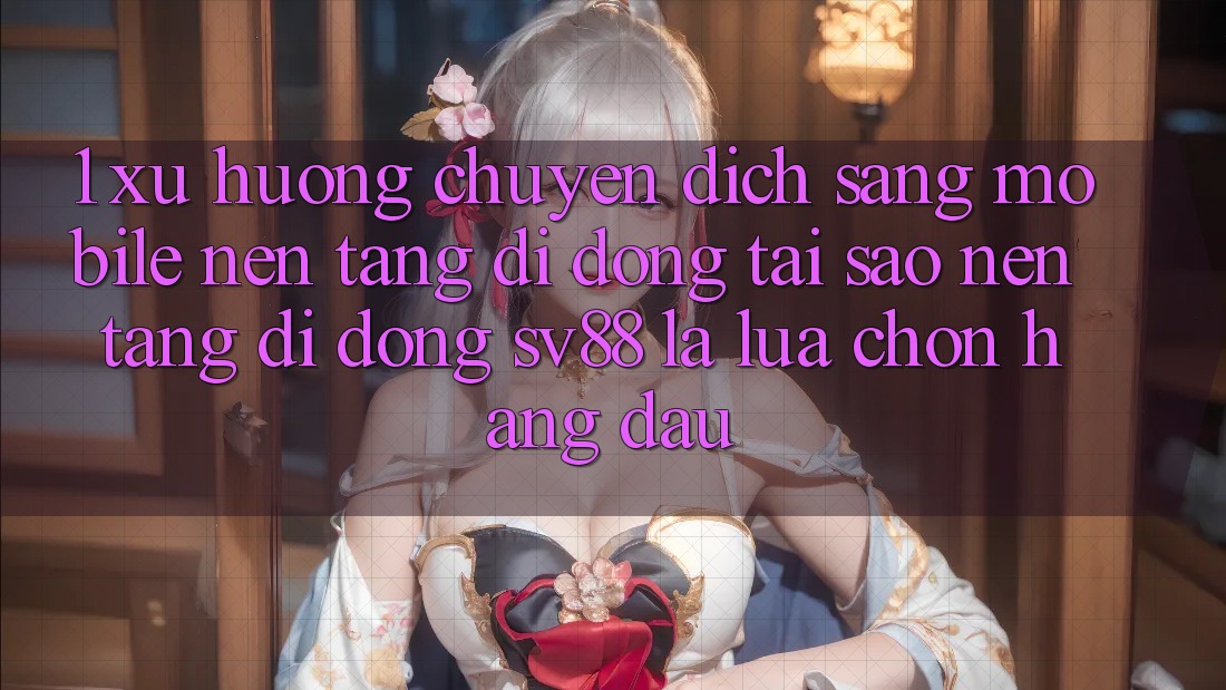 1. Xu Hướng Chuyển Dịch Sang Mobile Nền tảng di động: Tại Sao Nền tảng di động sv88 Là Lựa Chọn Hàng Đầu?