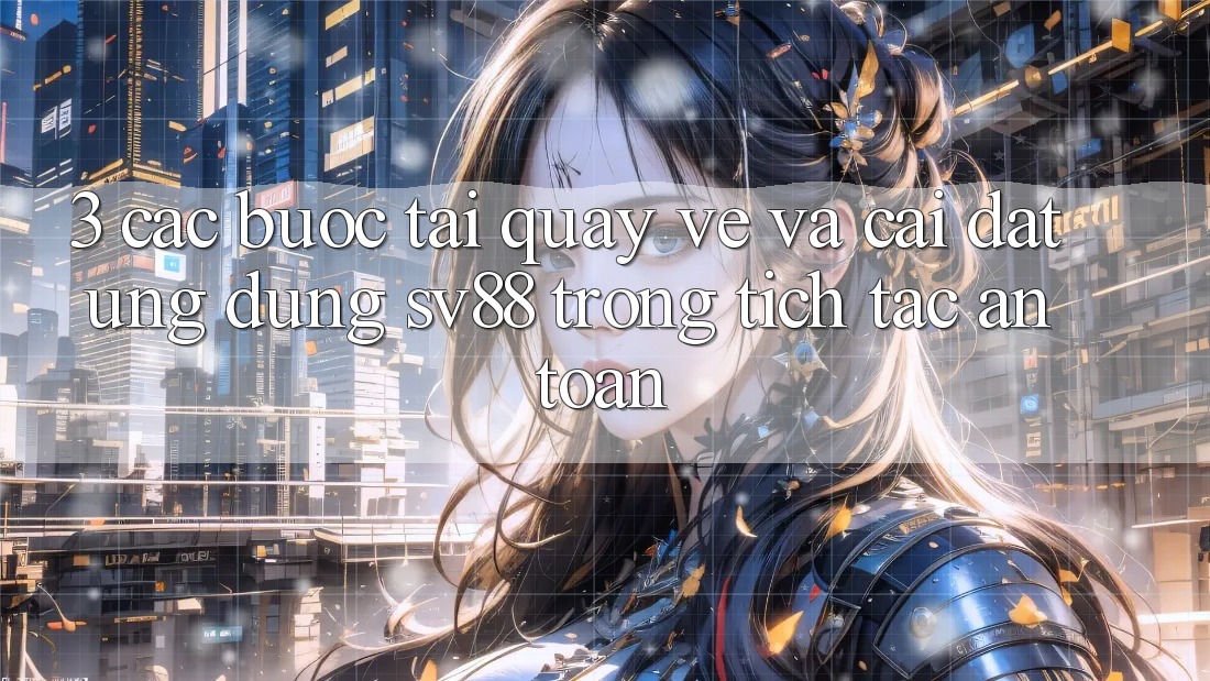 3. Các bước Tải quay về Và Cài Đặt Ứng Dụng sv88 Trong tích tắc, An Toàn 3. Các bước Tải quay về Và Cài Đặt Ứng Dụng sv88 Trong tích tắc, An Toàn