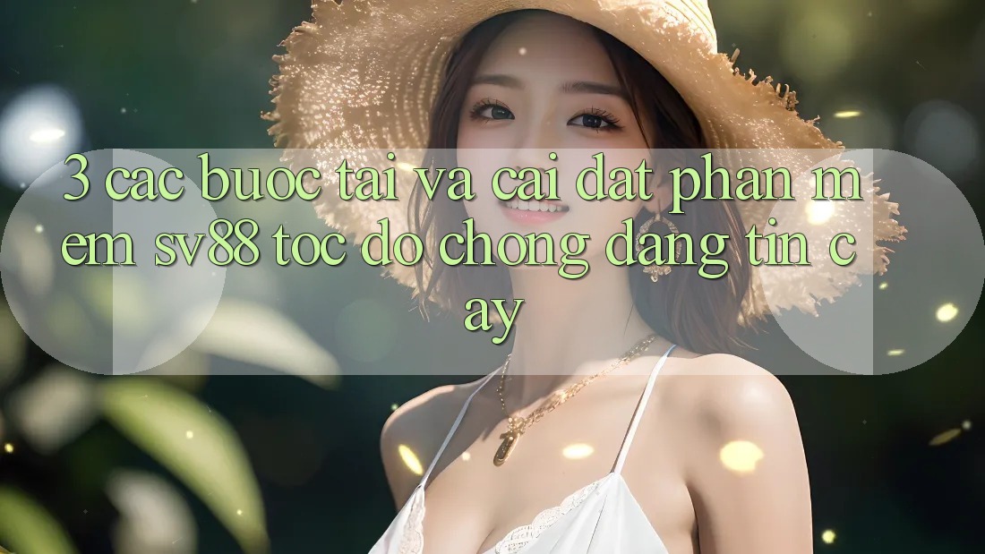3. Các bước Tải Và Cài Đặt Phần mềm sv88 Tốc độ chóng, Đáng tin cậy