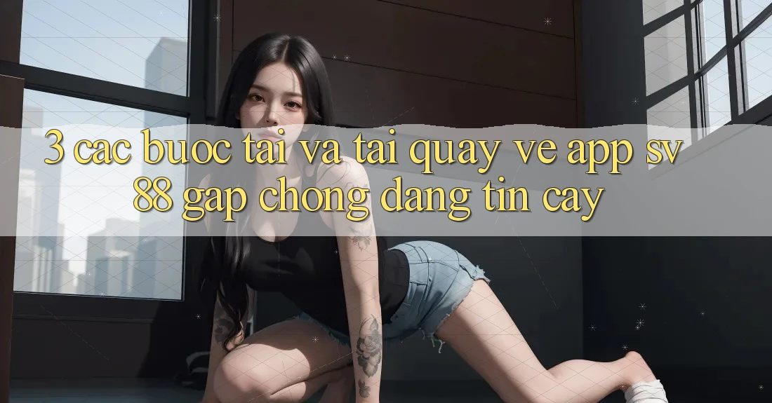 3. Các bước Tải Và Tải quay về App sv88 Gấp Chóng, Đáng tin cậy