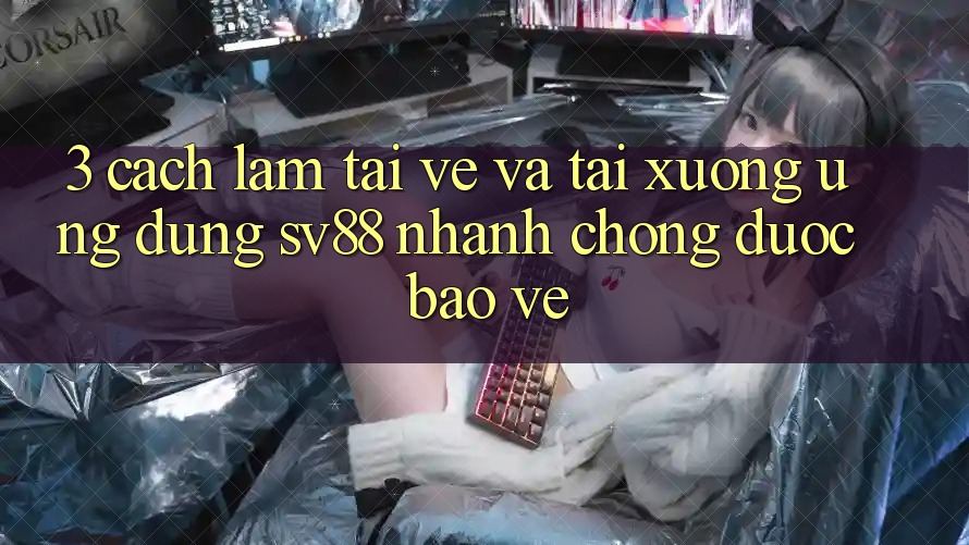 3. Cách làm Tải về Và Tải xuống Ứng Dụng sv88 Nhanh Chóng, Được bảo vệ 3. Cách làm Tải về Và Tải xuống Ứng Dụng sv88 Nhanh Chóng, Được bảo vệ