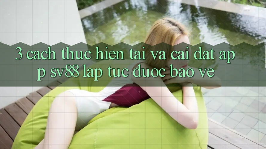 3. Cách thực hiện Tải Và Cài Đặt App sv88 Lập tức, Được bảo vệ 3. Cách thực hiện Tải Và Cài Đặt App sv88 Lập tức, Được bảo vệ