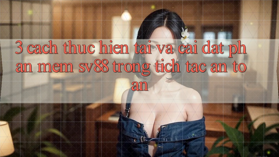 3. Cách thực hiện Tải Và Cài Đặt Phần mềm sv88 Trong tích tắc, An Toàn 3. Cách thực hiện Tải Và Cài Đặt Phần mềm sv88 Trong tích tắc, An Toàn