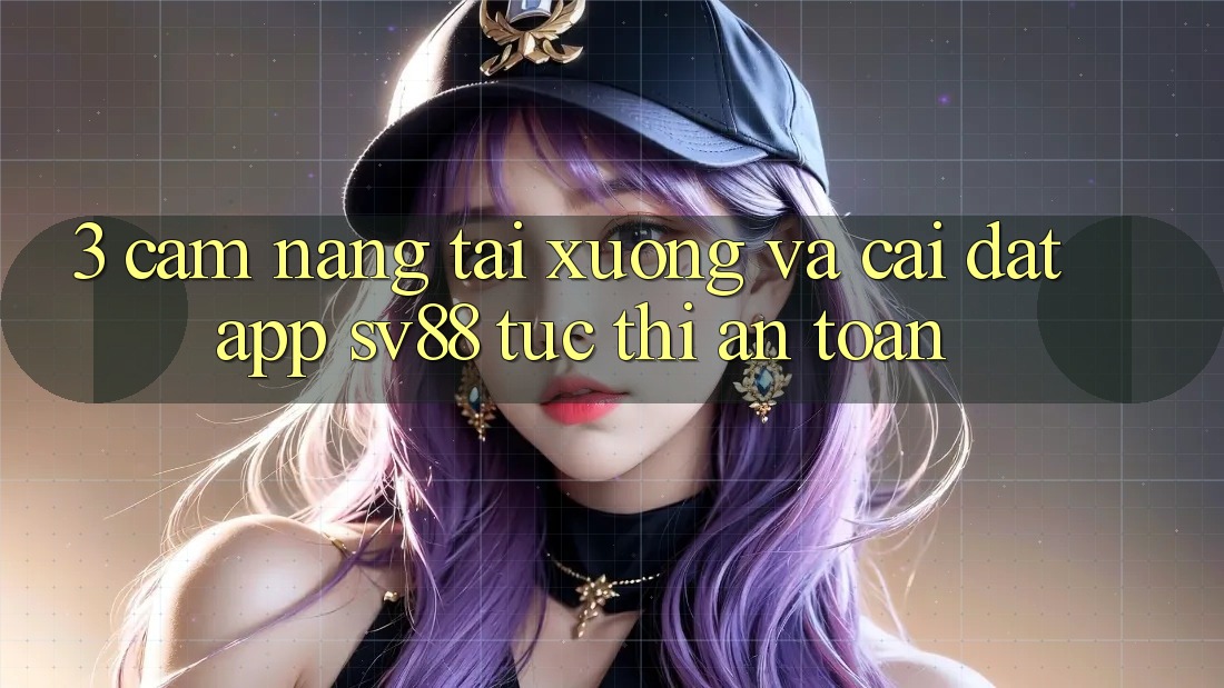 3. Cẩm nang Tải xuống Và Cài Đặt App sv88 Tức thì, An Toàn 3. Cẩm nang Tải xuống Và Cài Đặt App sv88 Tức thì, An Toàn