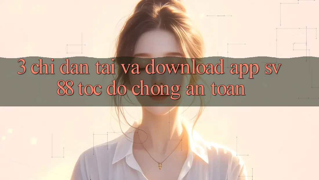 3. Chỉ dẫn Tải Và Download App sv88 Tốc độ Chóng, An Toàn 3. Chỉ dẫn Tải Và Download App sv88 Tốc độ Chóng, An Toàn