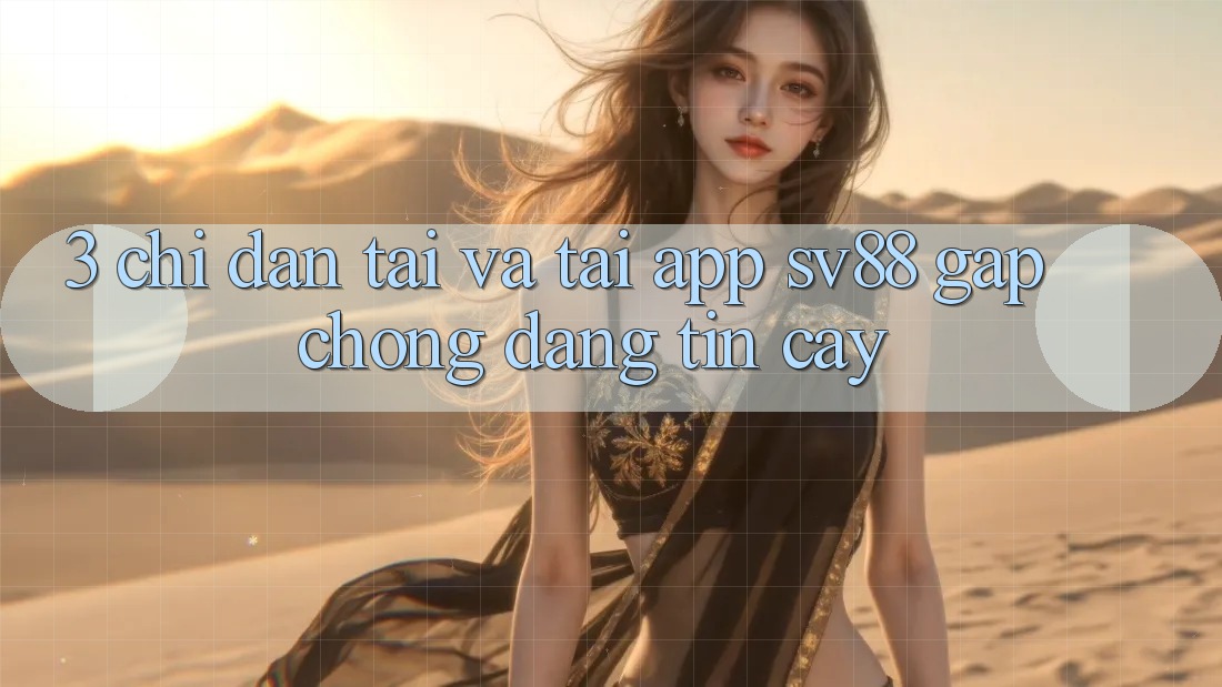 3. Chỉ dẫn Tải Và Tải App sv88 Gấp Chóng, Đáng tin cậy 3. Chỉ dẫn Tải Và Tải App sv88 Gấp Chóng, Đáng tin cậy