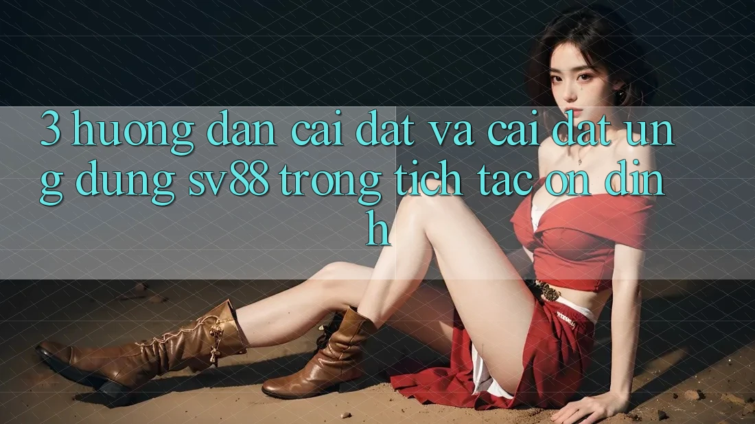 3. Hướng Dẫn Cài đặt Và Cài Đặt Ứng Dụng sv88 Trong tích tắc, Ổn định