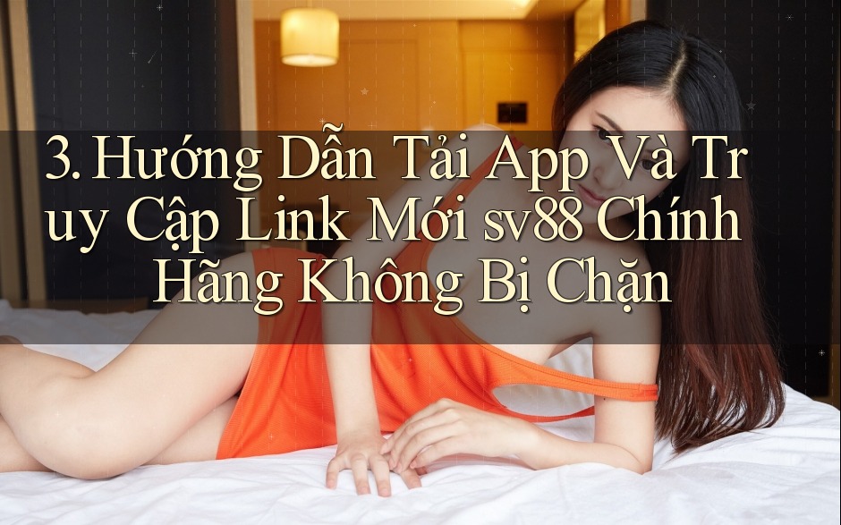 3. Hướng Dẫn Tải App Và Truy Cập Link Mới sv88 Chính Hãng Không Bị Chặn