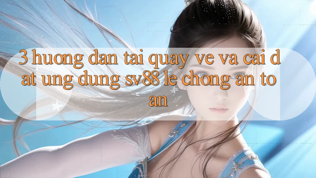 3. Hướng Dẫn Tải quay về Và Cài Đặt Ứng Dụng sv88 Lẹ Chóng, An Toàn