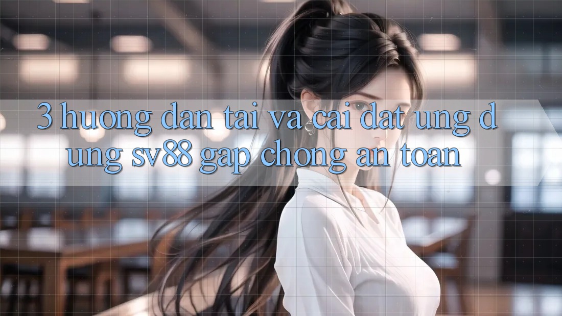 3. Hướng Dẫn Tải Và Cài Đặt Ứng Dụng sv88 Gấp Chóng, An Toàn 3. Hướng Dẫn Tải Và Cài Đặt Ứng Dụng sv88 Gấp Chóng, An Toàn