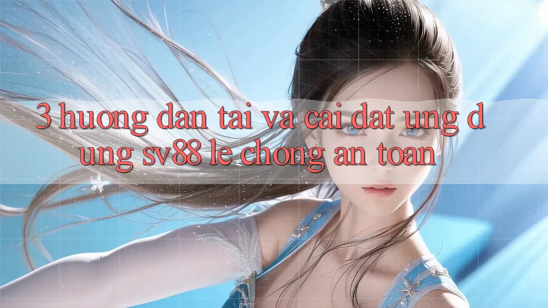 3. Hướng Dẫn Tải Và Cài Đặt Ứng Dụng sv88 Lẹ Chóng, An Toàn 3. Hướng Dẫn Tải Và Cài Đặt Ứng Dụng sv88 Lẹ Chóng, An Toàn