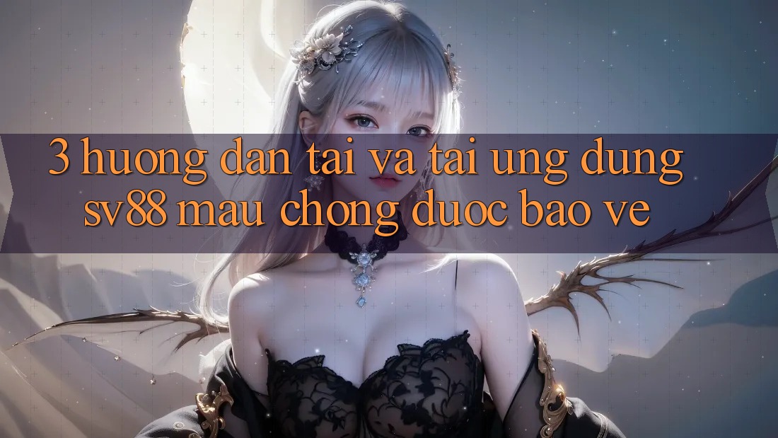 3. Hướng Dẫn Tải Và Tải Ứng Dụng sv88 Mau Chóng, Được bảo vệ 3. Hướng Dẫn Tải Và Tải Ứng Dụng sv88 Mau Chóng, Được bảo vệ