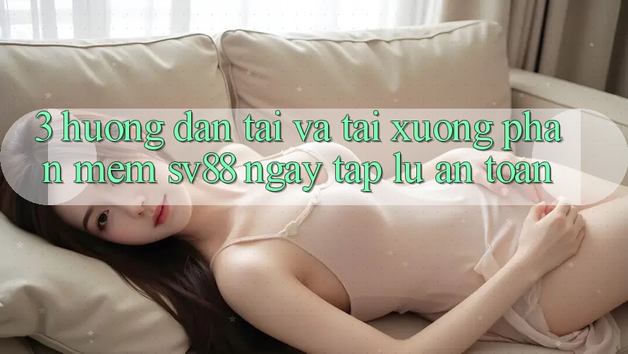 3. Hướng Dẫn Tải Và Tải xuống Phần mềm sv88 Ngay tắp lự, An Toàn 3. Hướng Dẫn Tải Và Tải xuống Phần mềm sv88 Ngay tắp lự, An Toàn