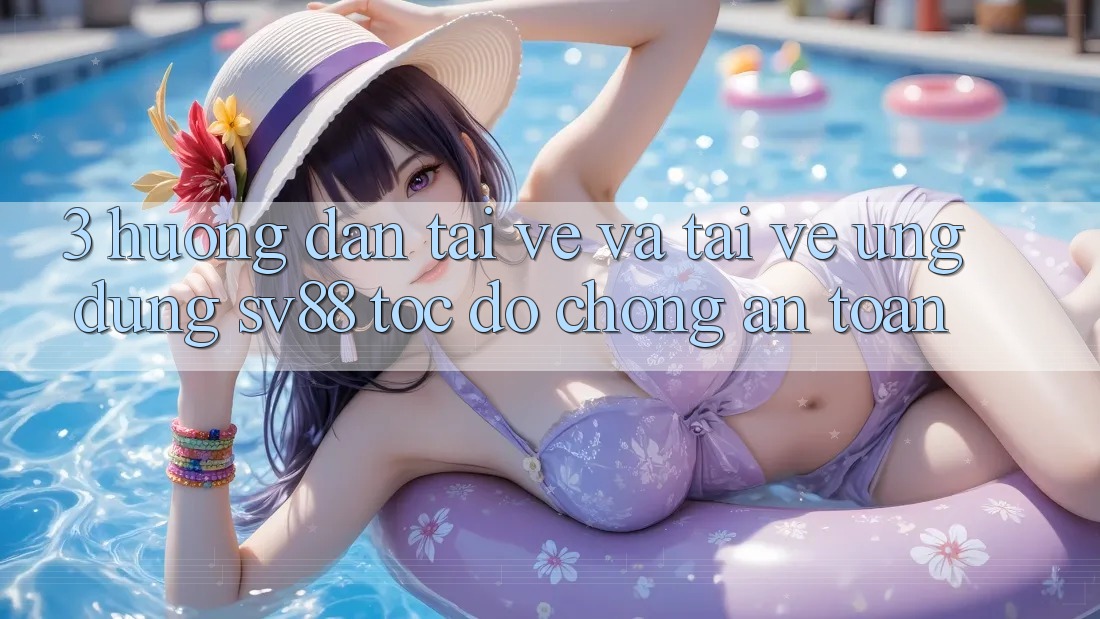 3. Hướng Dẫn Tải về Và Tải về Ứng Dụng sv88 Tốc độ Chóng, An Toàn 3. Hướng Dẫn Tải về Và Tải về Ứng Dụng sv88 Tốc độ Chóng, An Toàn