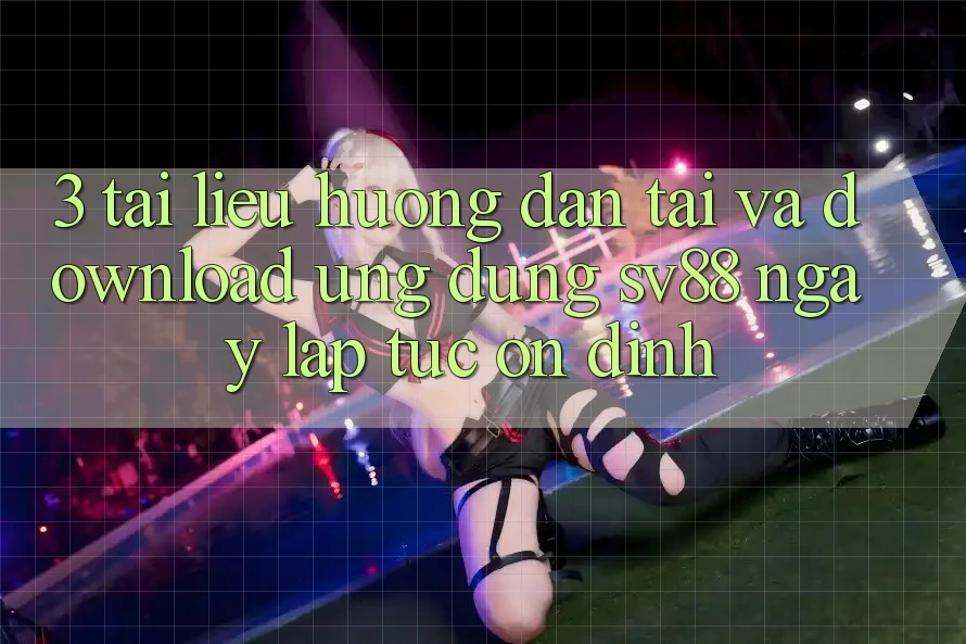 3. Tài liệu hướng dẫn Tải Và Download Ứng Dụng sv88 Ngay lập tức, Ổn định