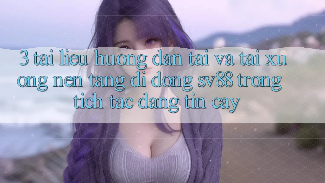 3. Tài liệu hướng dẫn Tải Và Tải xuống Nền tảng di động sv88 Trong tích tắc, Đáng tin cậy 3. Tài liệu hướng dẫn Tải Và Tải xuống Nền tảng di động sv88 Trong tích tắc, Đáng tin cậy