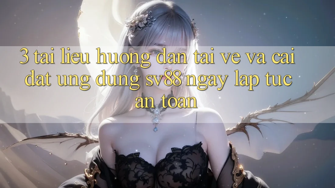 3. Tài liệu hướng dẫn Tải về Và Cài Đặt Ứng Dụng sv88 Ngay lập tức, An Toàn