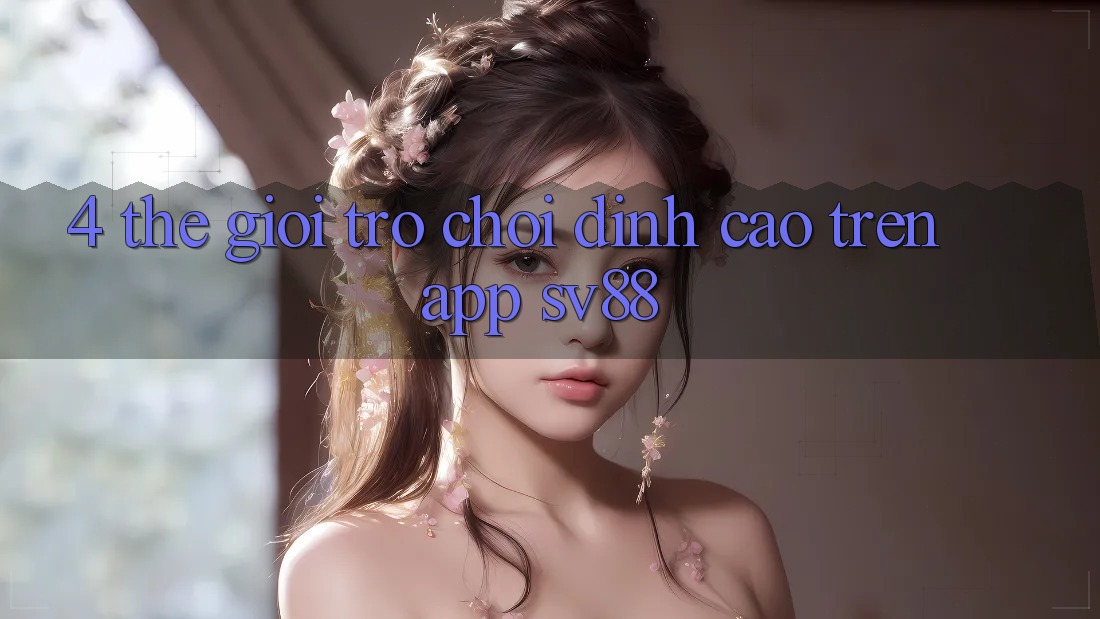 4. Thế Giới Trò Chơi Đỉnh Cao Trên App sv88