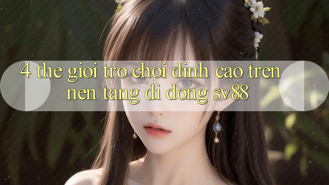 4. Thế Giới Trò Chơi Đỉnh cao Trên Nền tảng di động sv88