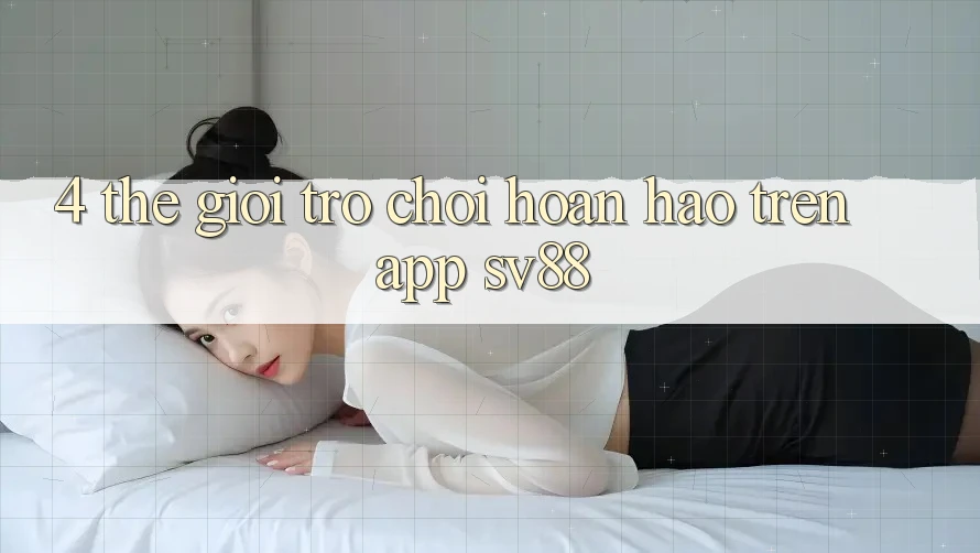 4. Thế Giới Trò Chơi Hoàn hảo Trên App sv88