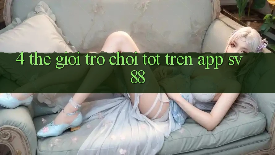 4. Thế Giới Trò Chơi Tốt Trên App sv88
