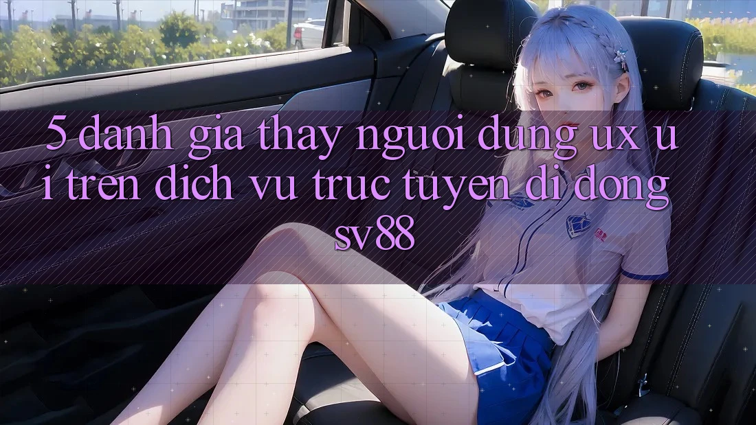 5. Đánh Giá Thấy Người Dùng (UX/UI) Trên Dịch vụ trực tuyến di động sv88