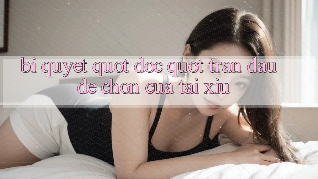 Bí Quyết " Đọc" Trận Đấu Để Chọn Cửa Tài Xỉu