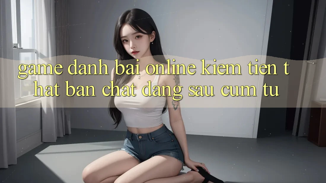 “Game Đánh Bài Online Kiếm Tiền Thật” - Bản Chất Đằng Sau Cụm Từ “Game Đánh Bài Online Kiếm Tiền Thật” - Bản Chất Đằng Sau Cụm Từ