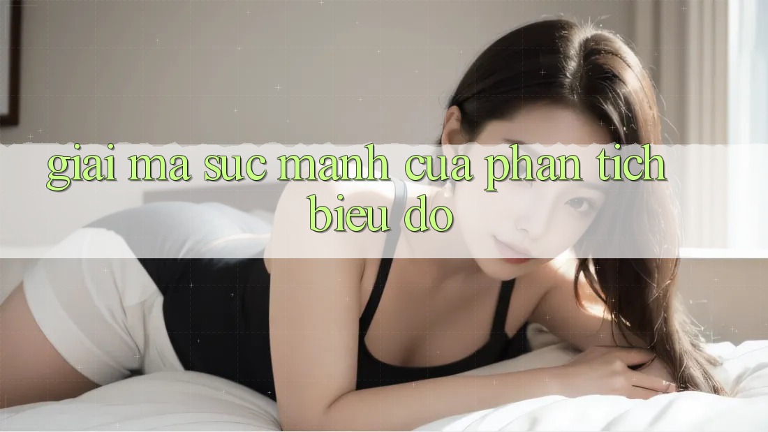 Giải Mã Sức Mạnh Của Phân Tích Biểu Đồ Giải Mã Sức Mạnh Của Phân Tích Biểu Đồ