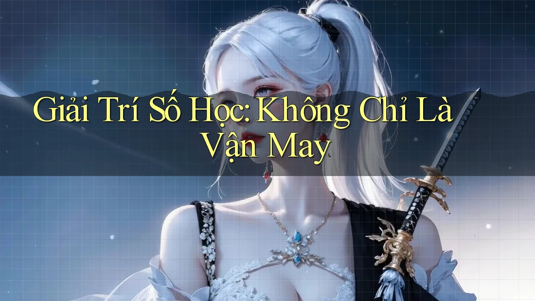 Giải Trí Số Học: Không Chỉ Là Vận May Giải Trí Số Học: Không Chỉ Là Vận May