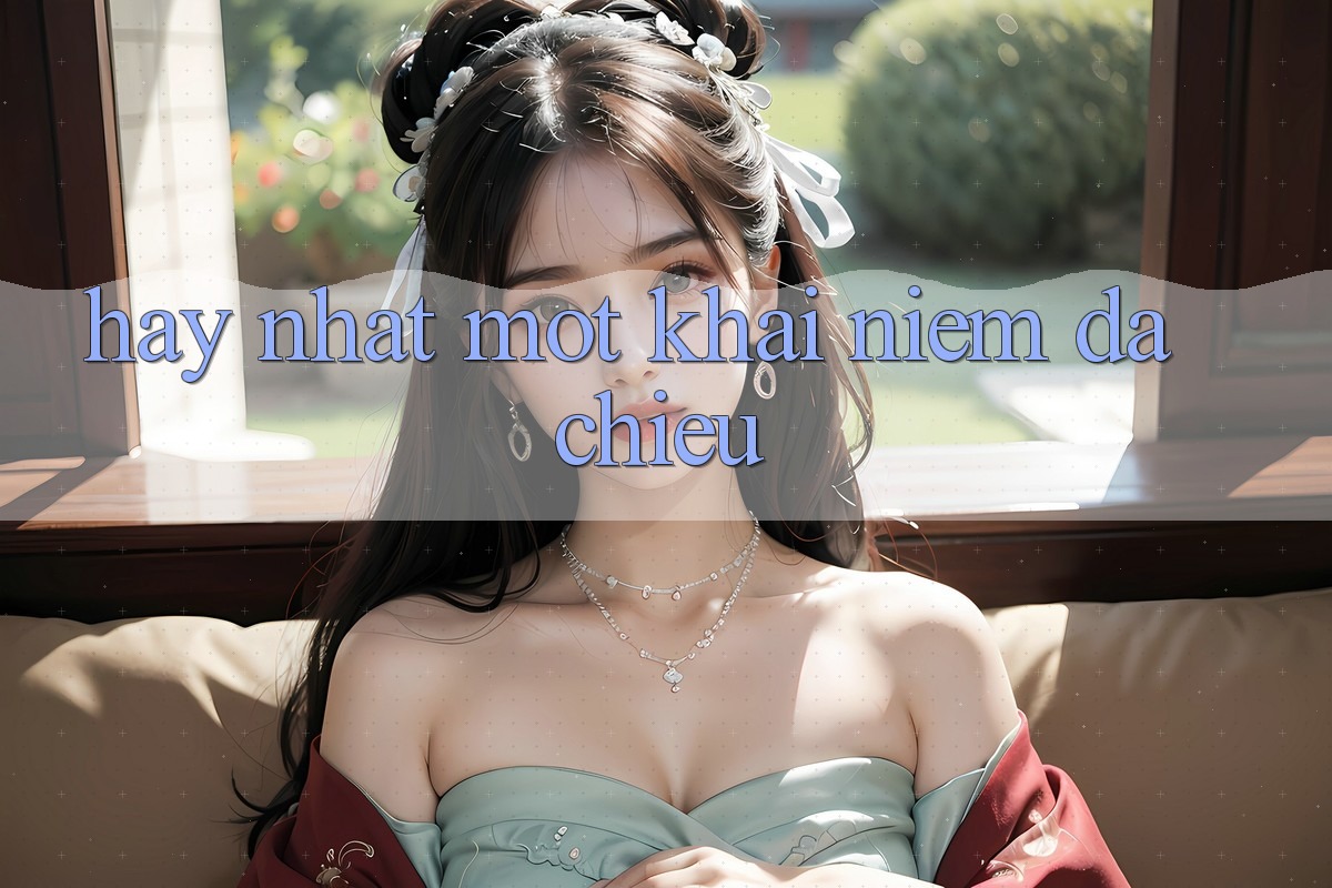 “Hay Nhất” – Một Khái Niệm Đa Chiều
