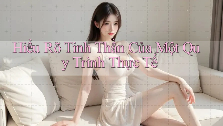 Hiểu Rõ Tinh Thần Của Một Quy Trình Thực Tế