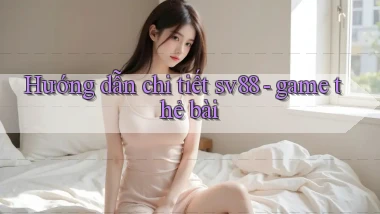 Hướng dẫn chi tiết sv88 game thẻ bài