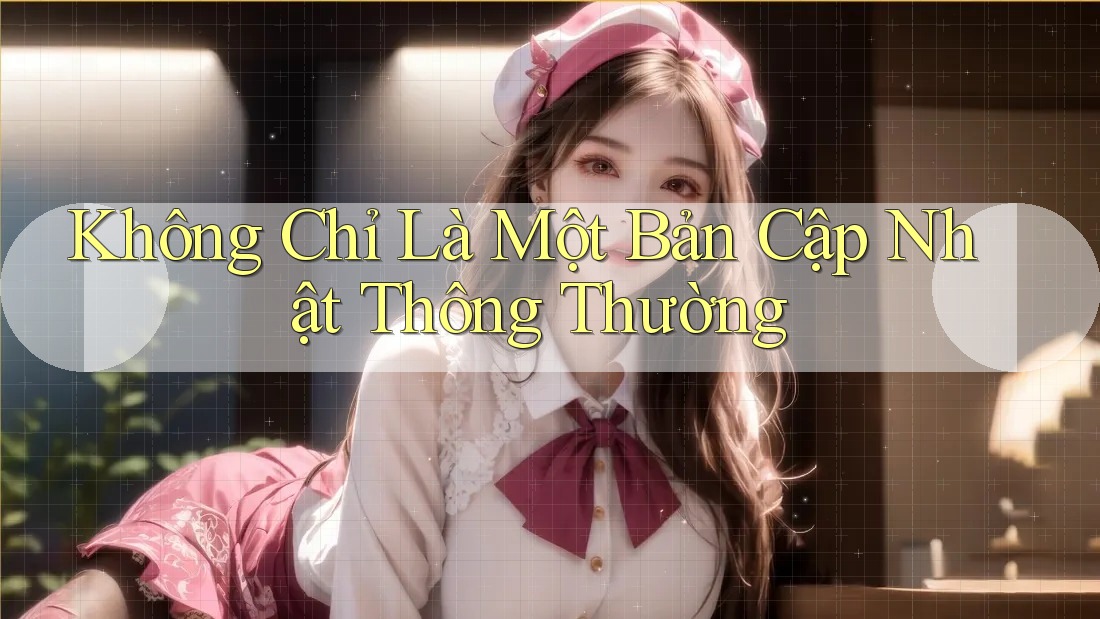 Không Chỉ Là Một Bản Cập Nhật Thông Thường
