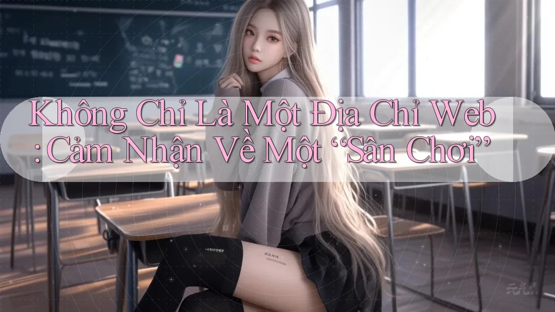Không Chỉ Là Một Địa Chỉ Web: Cảm Nhận Về Một “Sân Chơi”
