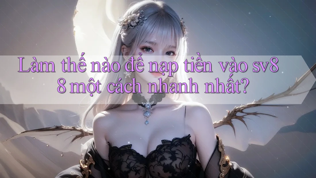 Làm thế nào để nạp tiền vào sv88 một cách nhanh nhất? Làm thế nào để nạp tiền vào sv88 một cách nhanh nhất?