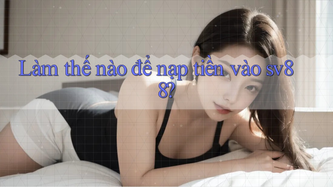 Làm thế nào để nạp tiền vào sv88?