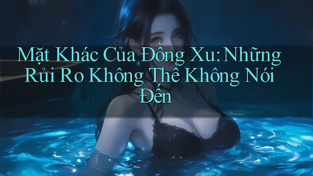 Mặt Khác Của Đồng Xu: Những Rủi Ro Không Thể Không Nói Đến Mặt Khác Của Đồng Xu: Những Rủi Ro Không Thể Không Nói Đến