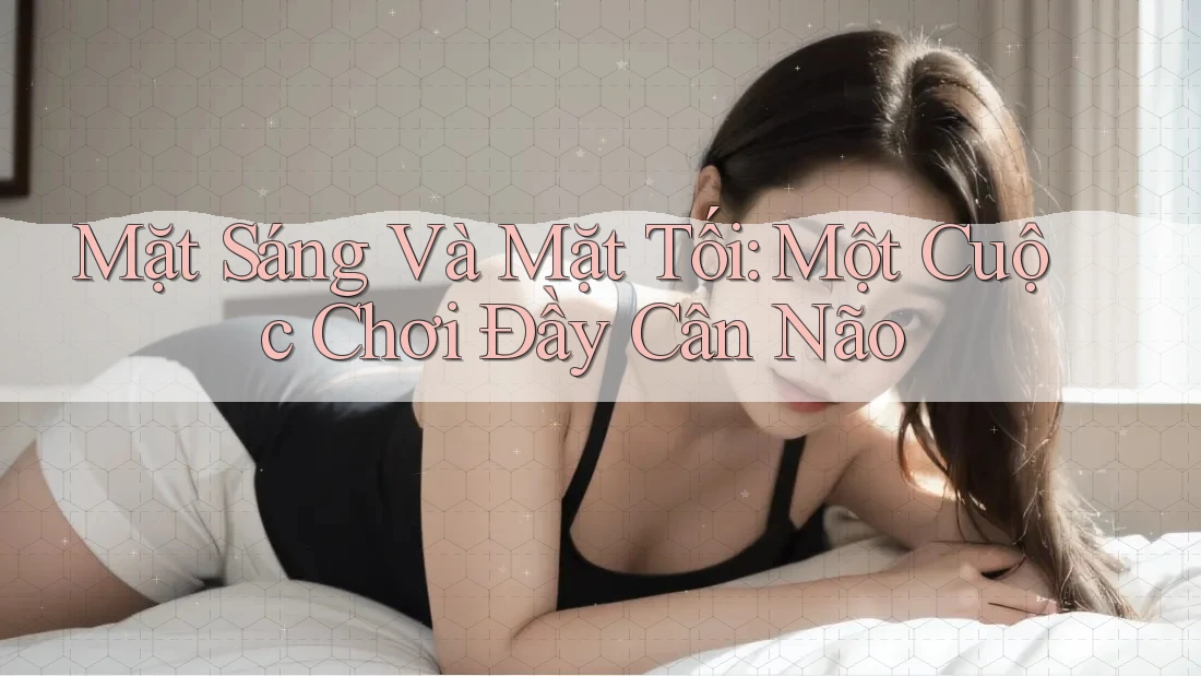 Mặt Sáng Và Mặt Tối: Một Cuộc Chơi Đầy Cân Não