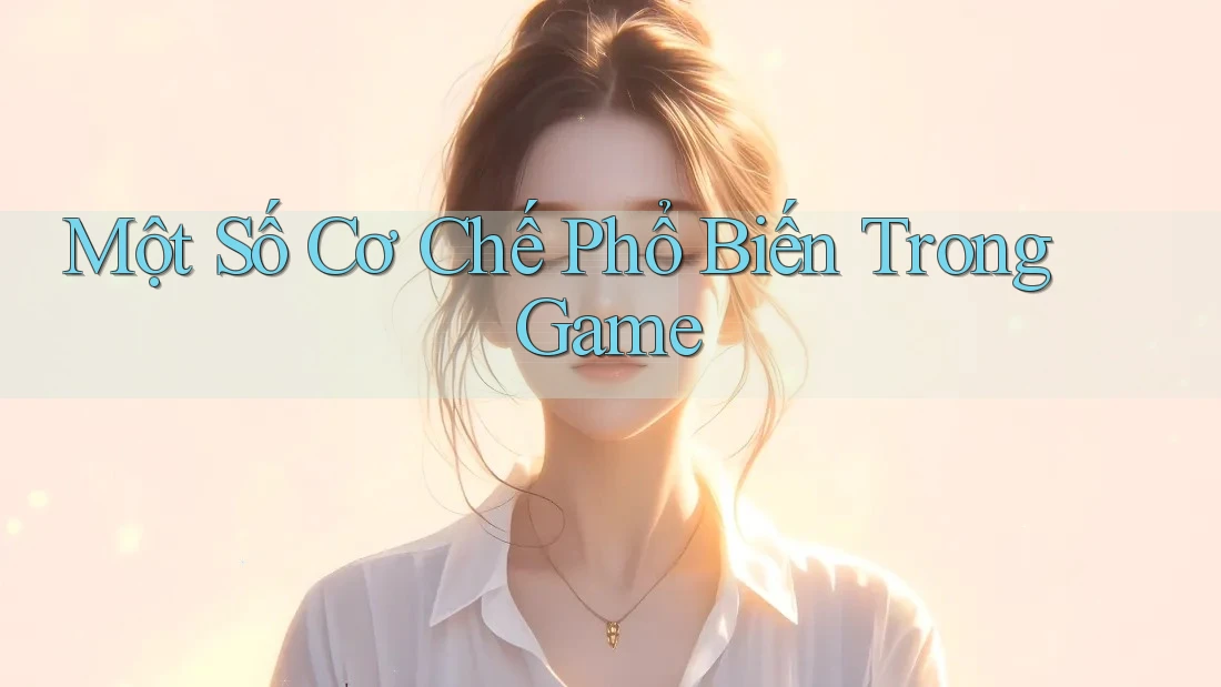 Một Số Cơ Chế Phổ Biến Trong Game