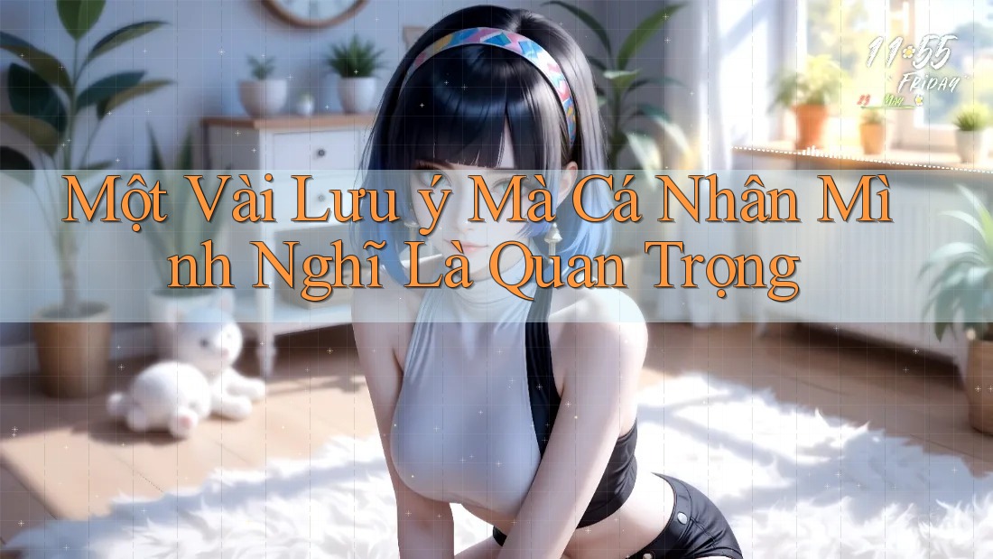 Một Vài Lưu ý Mà Cá Nhân Mình Nghĩ Là Quan Trọng Một Vài Lưu ý Mà Cá Nhân Mình Nghĩ Là Quan Trọng
