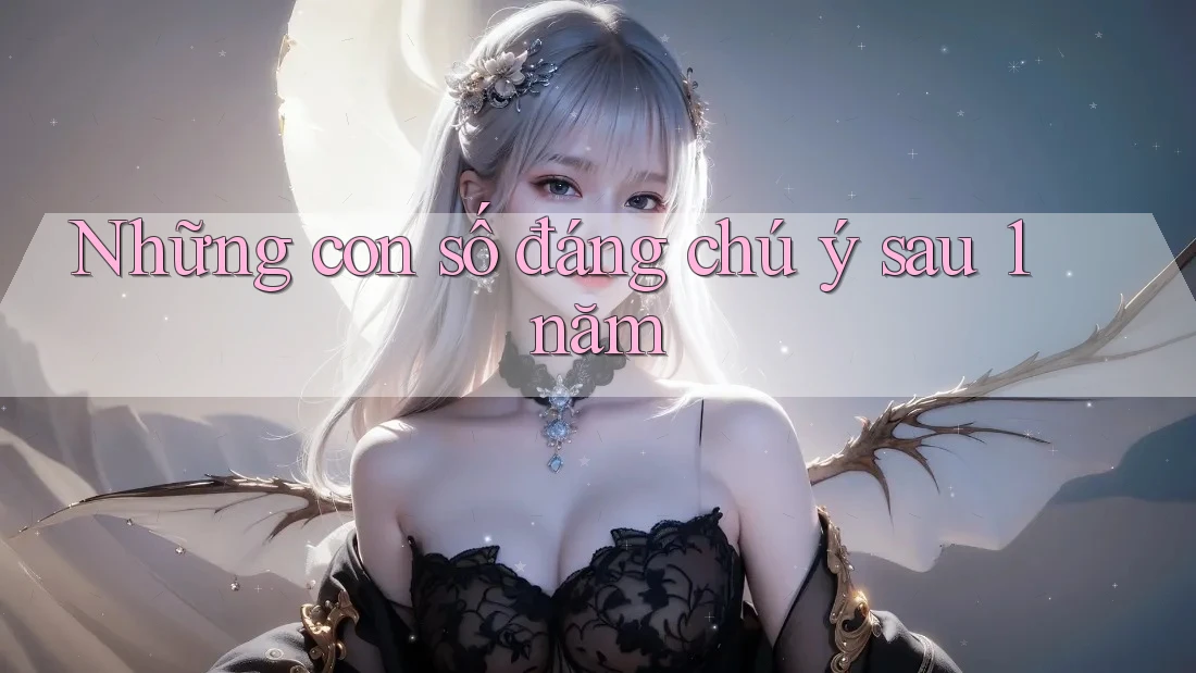 Những con số đáng chú ý sau 1 năm