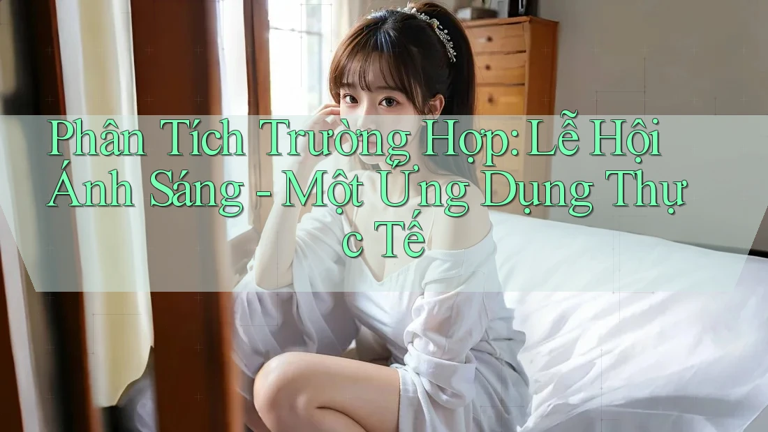 Phân Tích Trường Hợp: Lễ Hội Ánh Sáng - Một Ứng Dụng Thực Tế