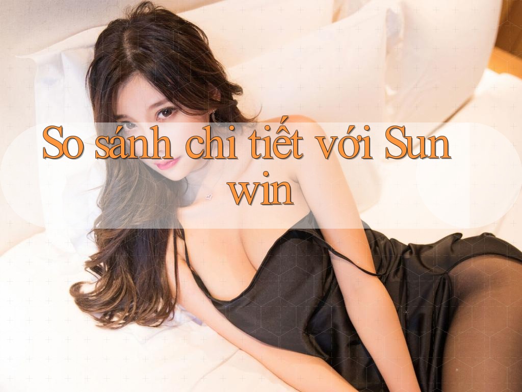 So sánh chi tiết với Sunwin So sánh chi tiết với Sunwin