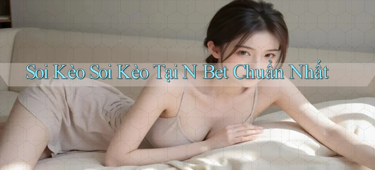 soi kèo soi kèo tại n bet chuẩn nhất