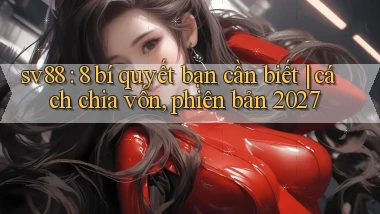 sv88 8 bí quyết bạn cần biết cách chia vốn, phiên bản 2027