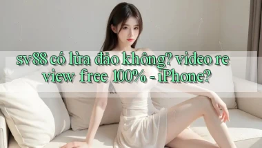 sv88 có lừa đảo không video review free 100%   iPhone