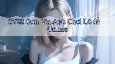 sv88 com vn app chơi lô đề online