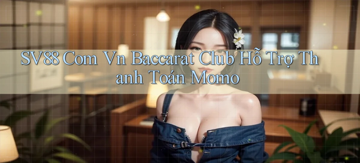 sv88 com vn baccarat club hỗ trợ thanh toán momo